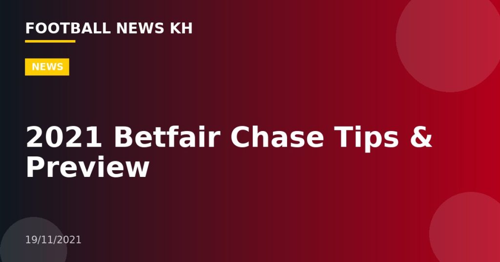 2021 Betfair Chase Tips & Preview