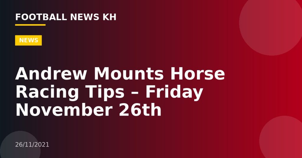 Andrew Mounts Horse Racing Tips – Friday November 26th