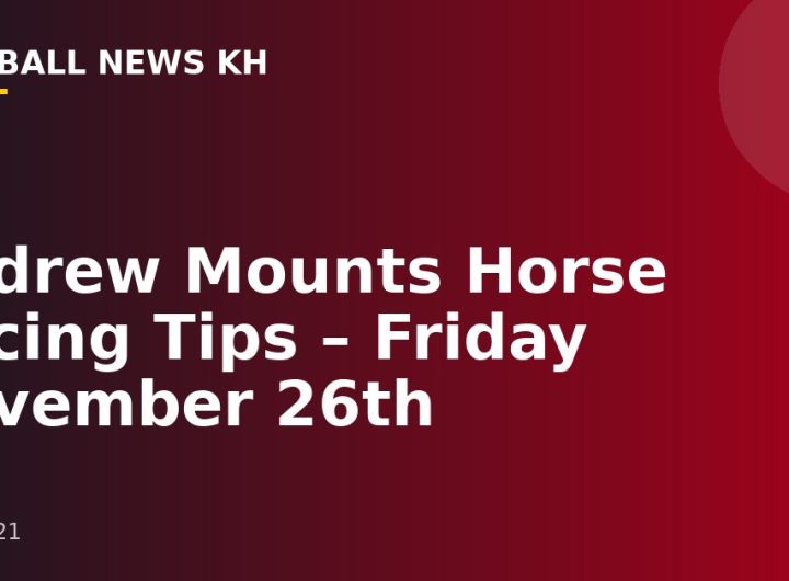 Andrew Mounts Horse Racing Tips – Friday November 26th
