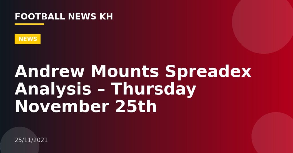 Andrew Mounts Spreadex Analysis – Thursday November 25th