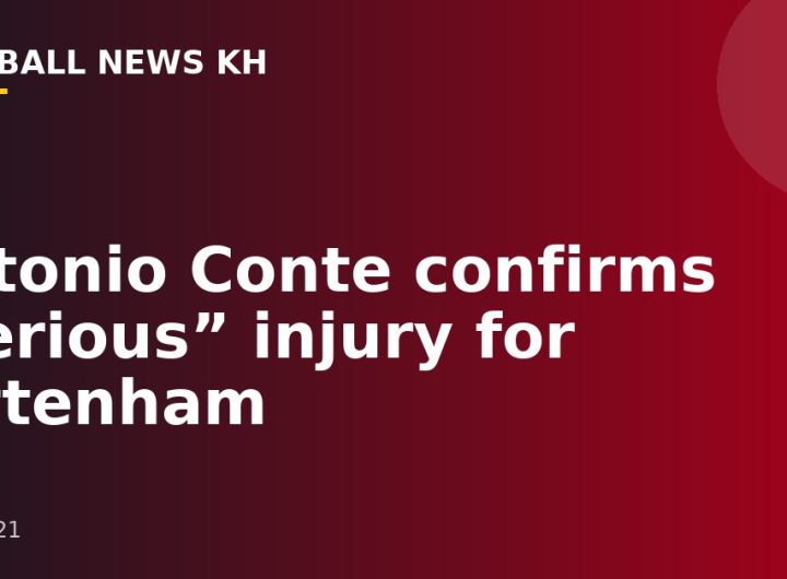 Antonio Conte confirms “serious” injury for Tottenham