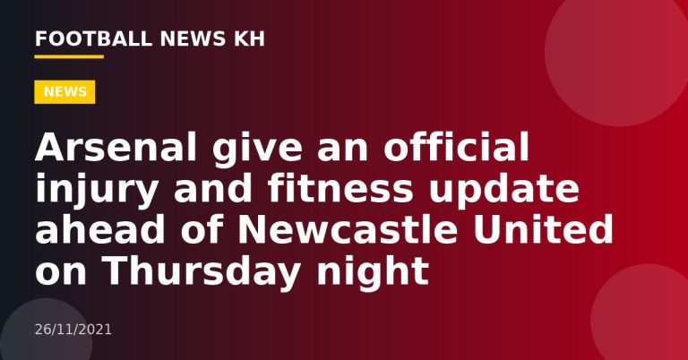 Arsenal give an official injury and fitness update ahead of Newcastle United on Thursday night