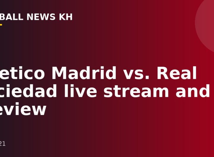 Atletico Madrid vs. Real Sociedad live stream and preview