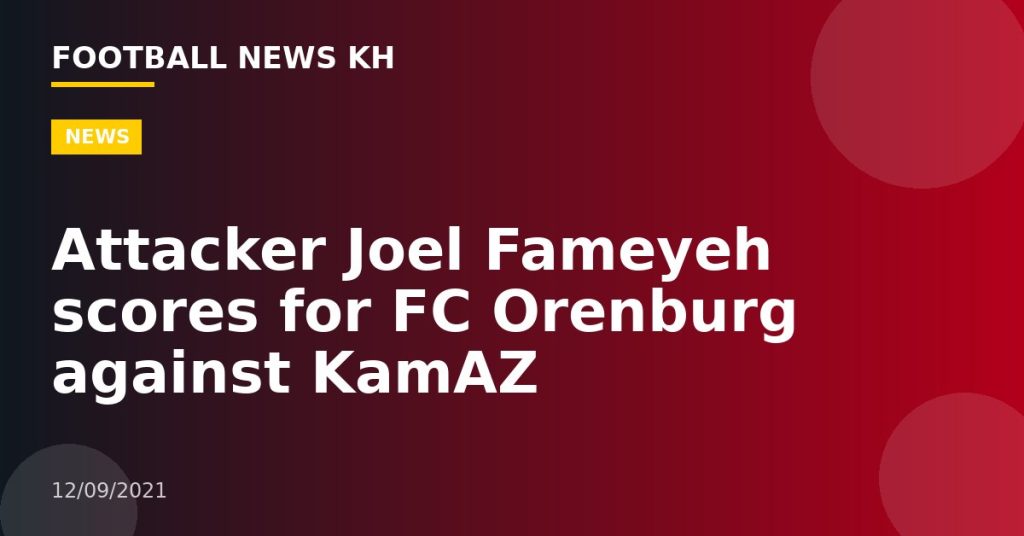 Attacker Joel Fameyeh scores for FC Orenburg against KamAZ