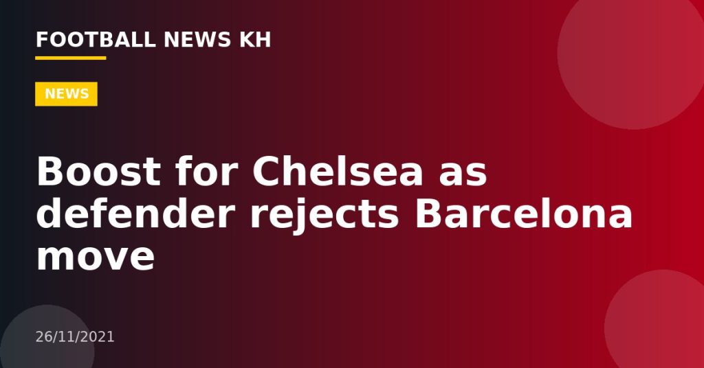Boost for Chelsea as defender rejects Barcelona move