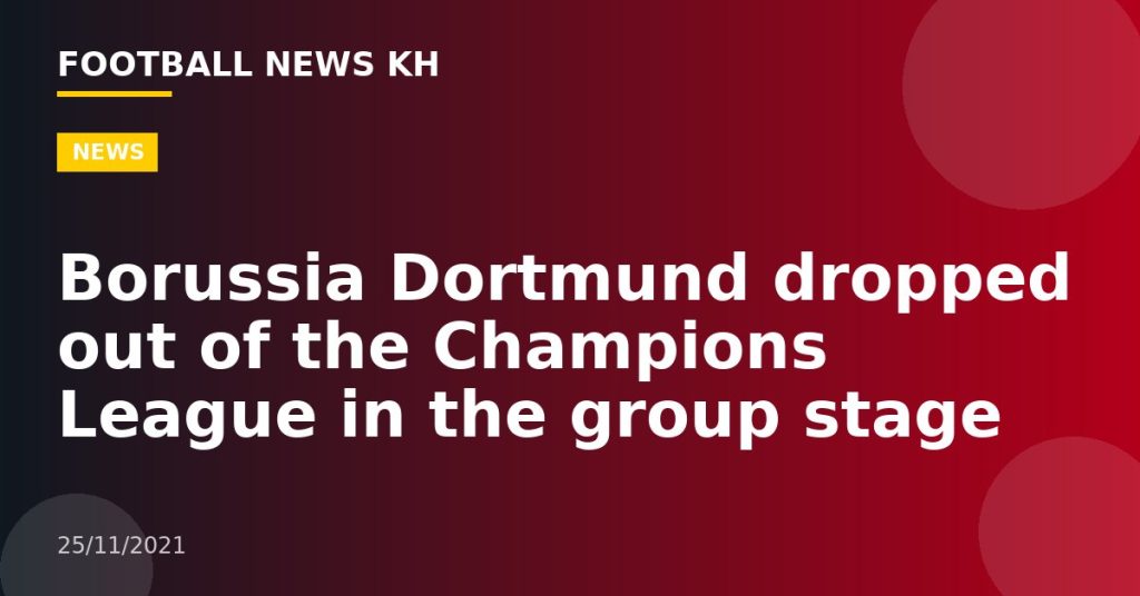 Borussia Dortmund dropped out of the Champions League in the group stage