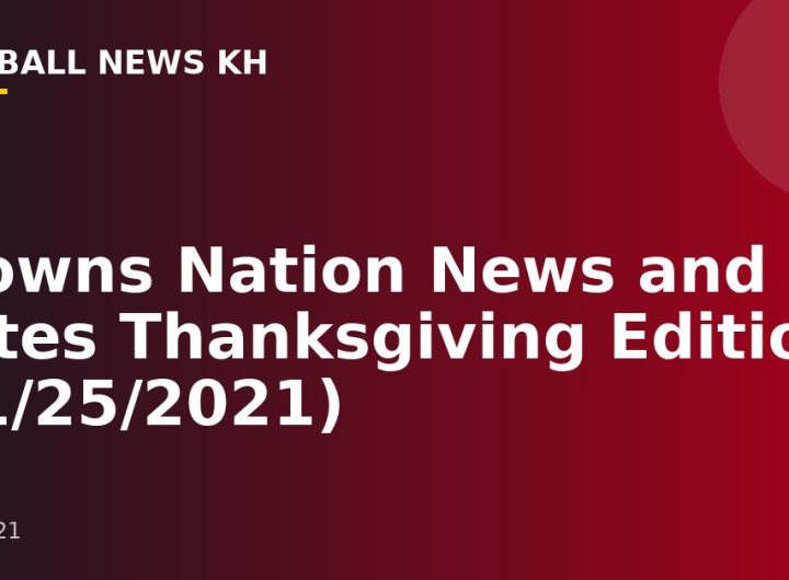 Browns Nation News and Notes Thanksgiving Edition (11/25/2021)