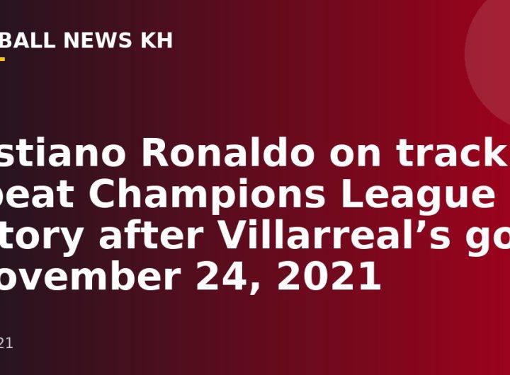 Cristiano Ronaldo on track to repeat Champions League history after Villarreal’s goal |  November 24, 2021