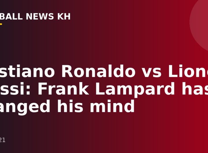 Cristiano Ronaldo vs Lionel Messi: Frank Lampard has changed his mind