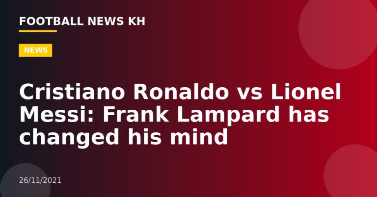 Cristiano Ronaldo vs Lionel Messi: Frank Lampard has changed his mind