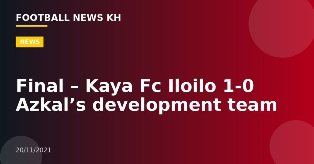 Final – Kaya Fc Iloilo 1-0 Azkal’s development team