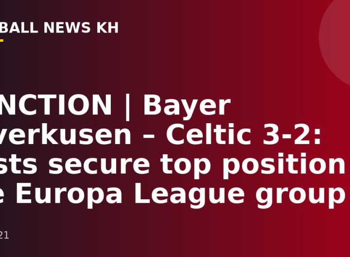 FUNCTION |  Bayer Leverkusen – Celtic 3-2: hosts secure top position in the Europa League group