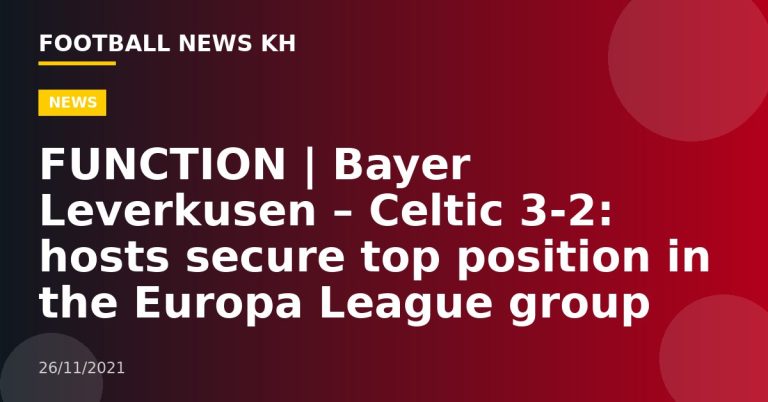 FUNCTION |  Bayer Leverkusen – Celtic 3-2: hosts secure top position in the Europa League group