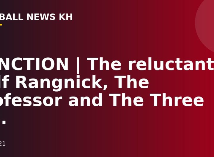 FUNCTION |  The reluctant Ralf Rangnick, The Professor and The Three C’s.