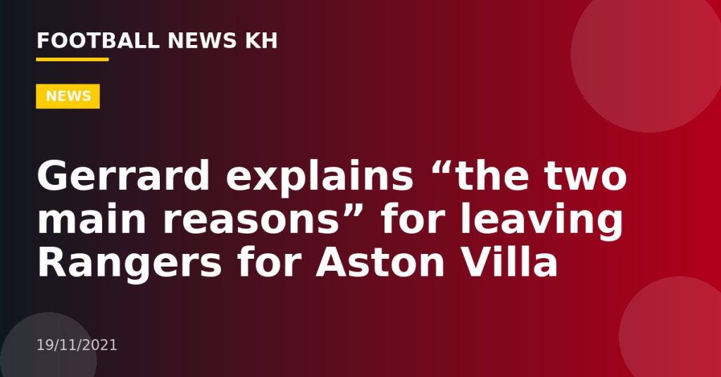 Gerrard explains “the two main reasons” for leaving Rangers for Aston Villa