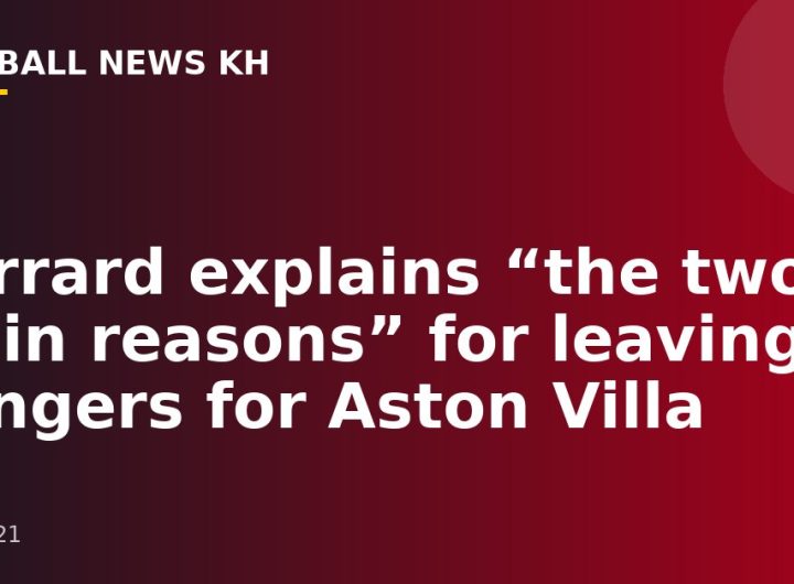 Gerrard explains “the two main reasons” for leaving Rangers for Aston Villa
