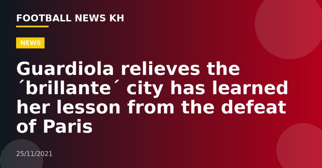 Guardiola relieves the ´brillante´ city has learned her lesson from the defeat of Paris
