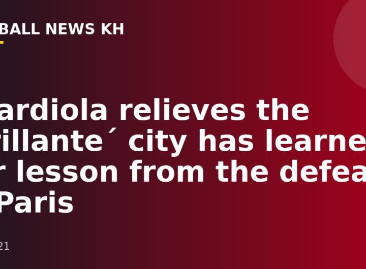 Guardiola relieves the ´brillante´ city has learned her lesson from the defeat of Paris