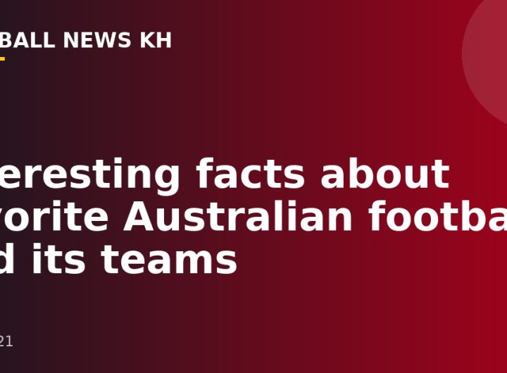 Interesting facts about favorite Australian football and its teams