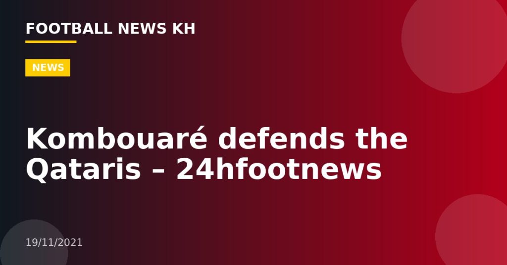 Kombouaré defends the Qataris – 24hfootnews