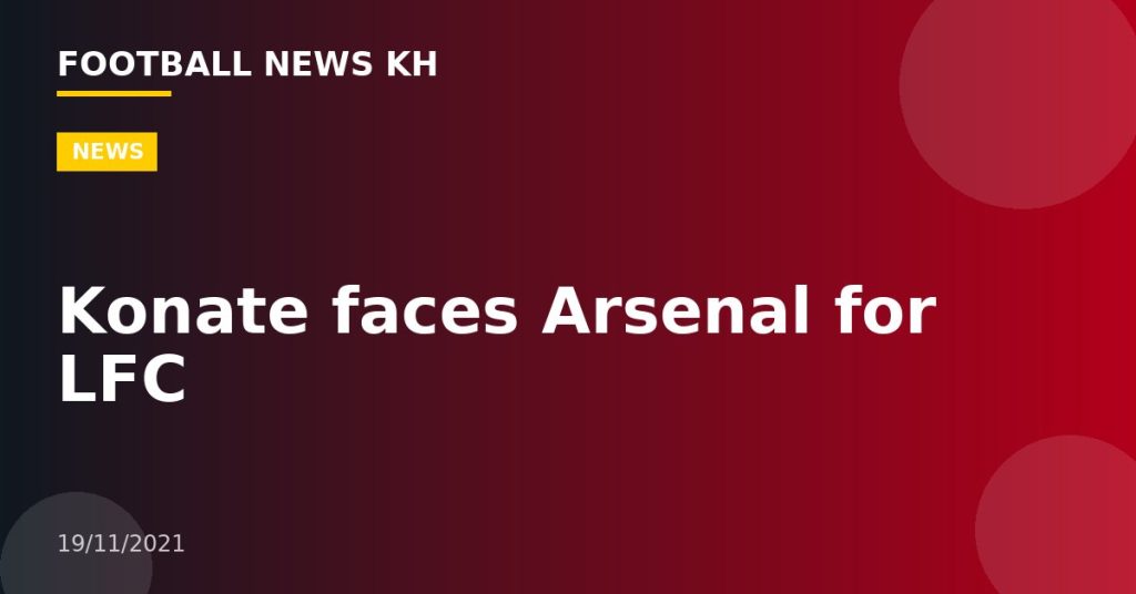 Konate faces Arsenal for LFC