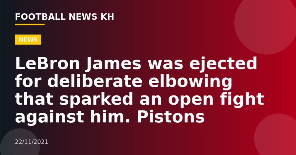 LeBron James was ejected for deliberate elbowing that sparked an open fight against him.  Pistons