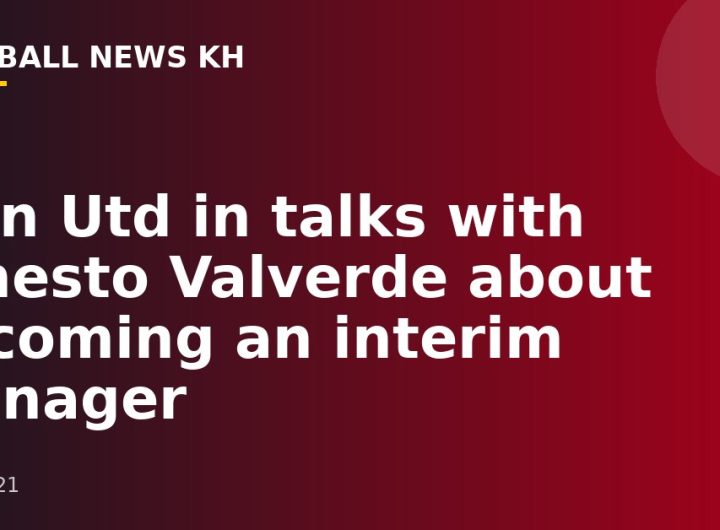 Man Utd in talks with Ernesto Valverde about becoming an interim manager