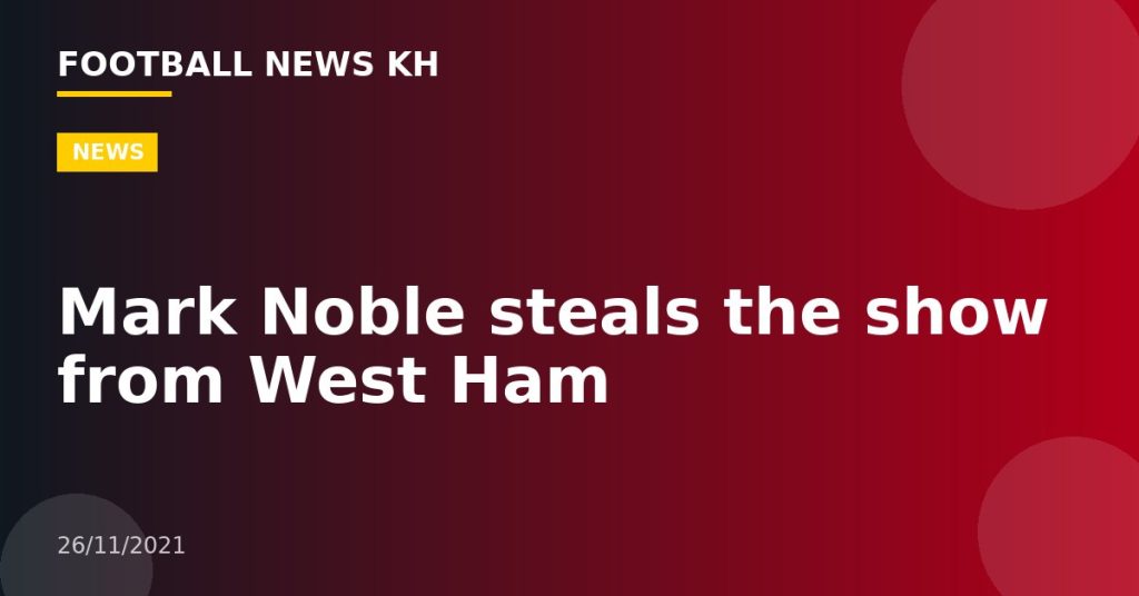 Mark Noble steals the show from West Ham