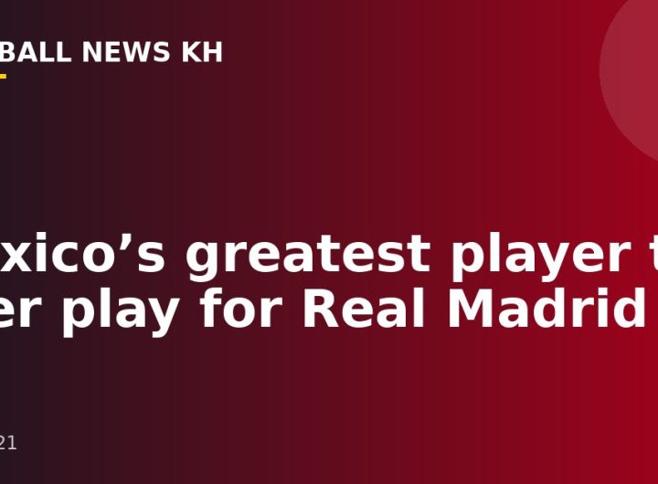 Mexico’s greatest player to ever play for Real Madrid