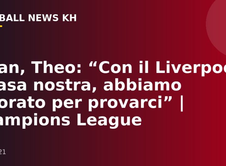 Milan, Theo: “Con il Liverpool a casa nostra, abbiamo lavorato per provarci” |  Champions League