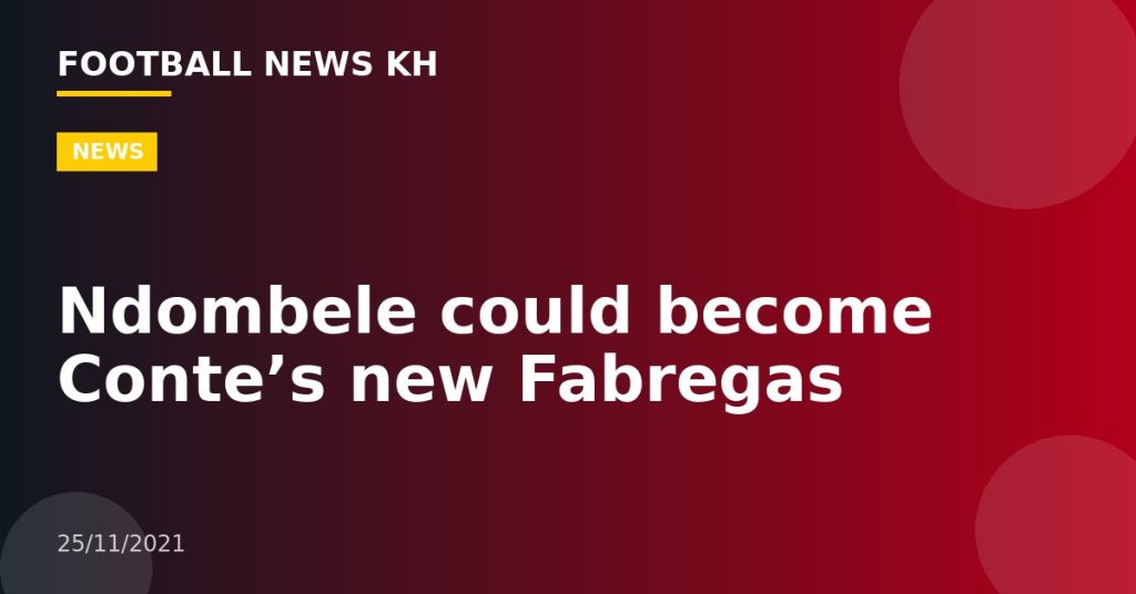 Ndombele could become Conte’s new Fabregas