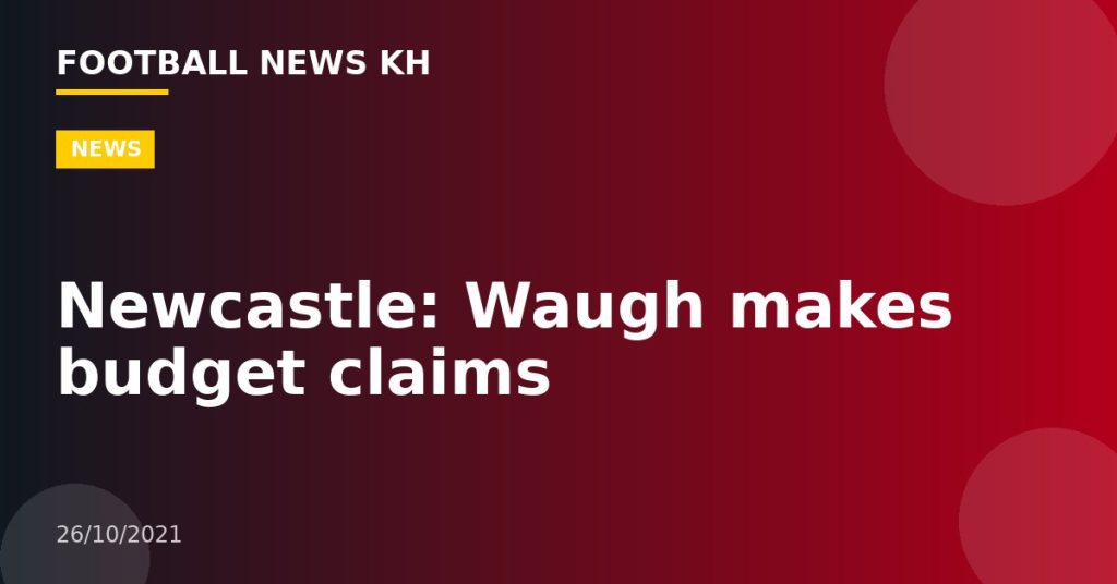 Newcastle: Waugh makes budget claims