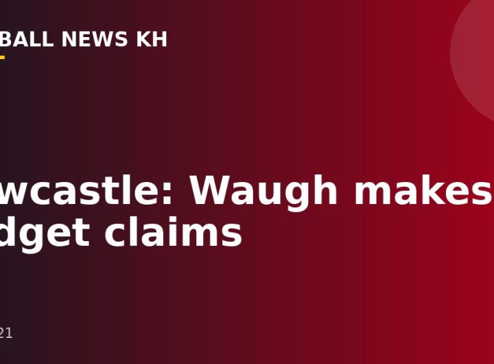 Newcastle: Waugh makes budget claims