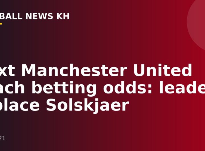 Next Manchester United coach betting odds: leaders replace Solskjaer