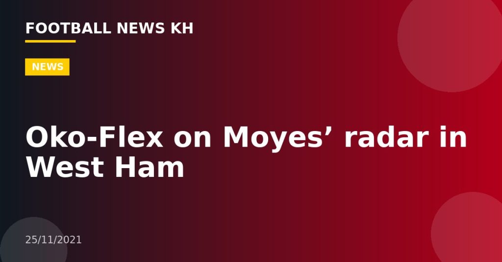 Oko-Flex on Moyes’ radar in West Ham