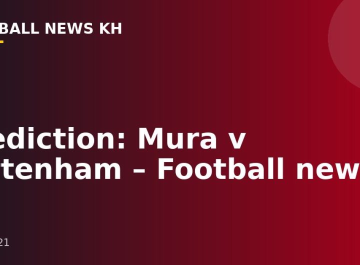 Prediction: Mura v Tottenham – Football news