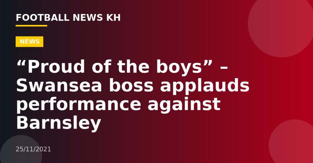 “Proud of the boys” – Swansea boss applauds performance against Barnsley