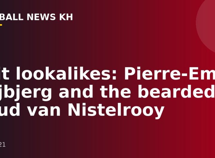 Shit lookalikes: Pierre-Emile Hojbjerg and the bearded Ruud van Nistelrooy