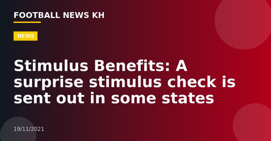 Stimulus Benefits: A surprise stimulus check is sent out in some states