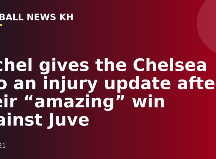 Tuchel gives the Chelsea duo an injury update after their “amazing” win against Juve