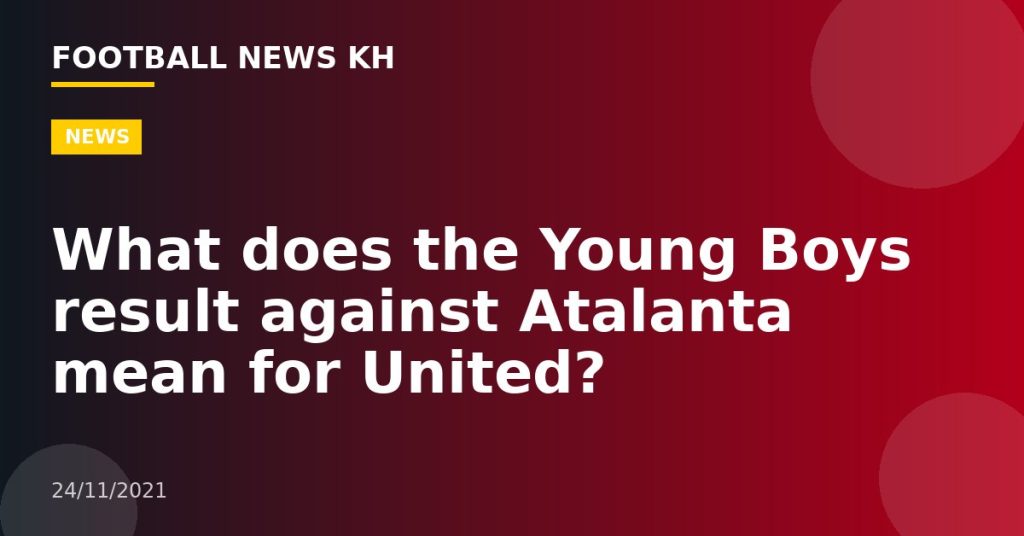 What does the Young Boys result against Atalanta mean for United?