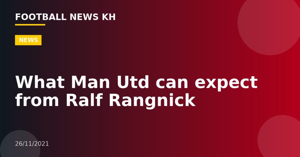 What Man Utd can expect from Ralf Rangnick