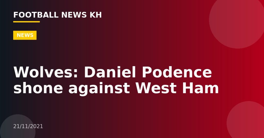 Wolves: Daniel Podence shone against West Ham