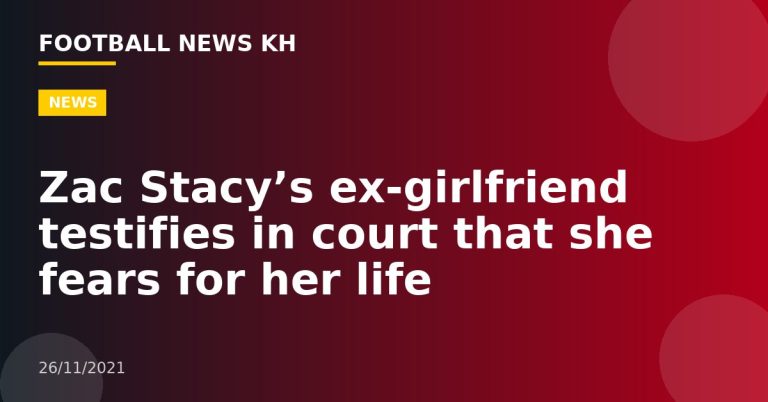 Zac Stacy’s ex-girlfriend testifies in court that she fears for her life